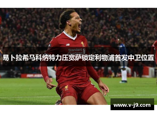 易卜拉希马科纳特力压宽萨锁定利物浦首发中卫位置