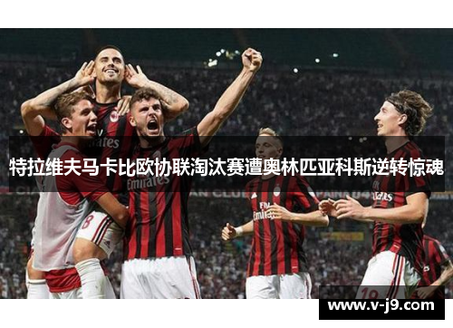 特拉维夫马卡比欧协联淘汰赛遭奥林匹亚科斯逆转惊魂