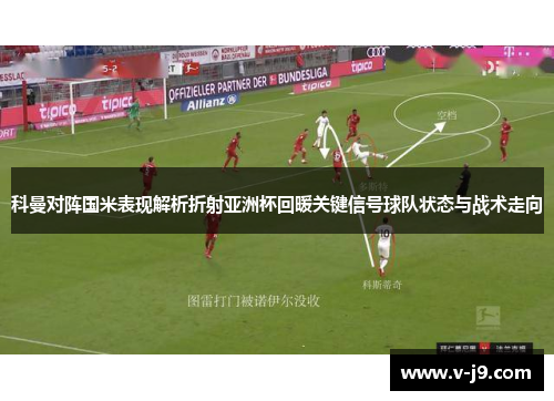 科曼对阵国米表现解析折射亚洲杯回暖关键信号球队状态与战术走向 科曼对阵国米表现解析折射亚洲杯回暖关键信号球队状态与战术走向