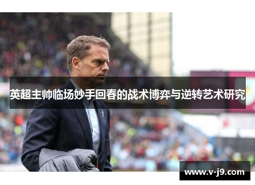 英超主帅临场妙手回春的战术博弈与逆转艺术研究