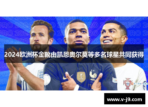 2024欧洲杯金靴由凯恩奥尔莫等多名球星共同获得