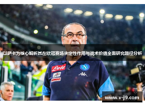 以萨卡为核心解析其在欧冠赛场决定性作用与战术价值全面研究路径分析