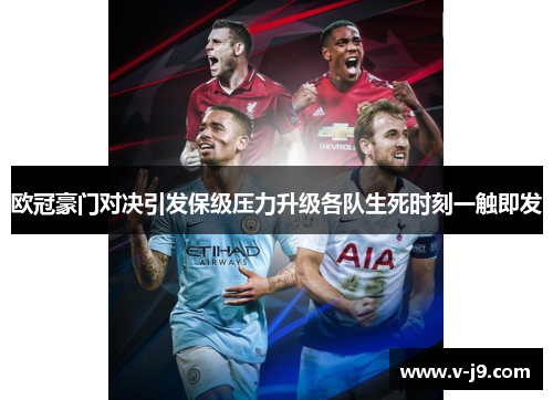 欧冠豪门对决引发保级压力升级各队生死时刻一触即发 欧冠豪门对决引发保级压力升级各队生死时刻一触即发