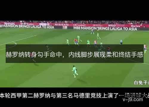 赫罗纳转身勾手命中，内线脚步展现柔和终结手感