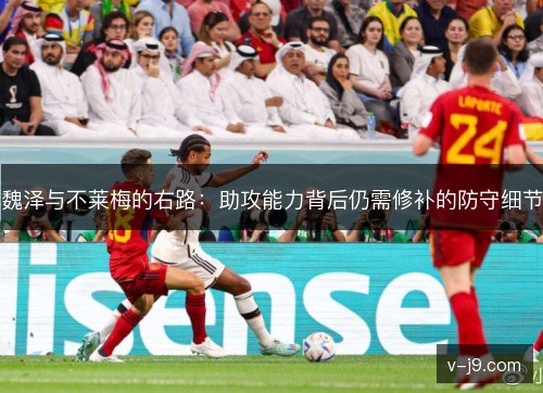 魏泽与不莱梅的右路:助攻能力背后仍需修补的防守细节 魏泽与不莱梅的右路:助攻能力背后仍需修补的防守细节